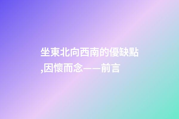 坐東北向西南的優缺點,因懷而念——前言-第1張-觀點-玄機派