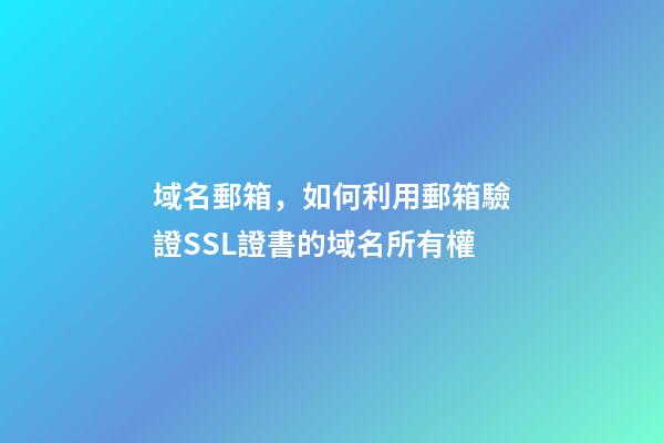 域名郵箱，如何利用郵箱驗證SSL證書的域名所有權-第1張-觀點-玄機派