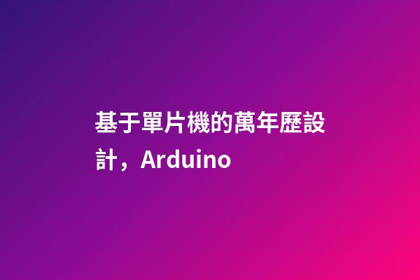 基于單片機的萬年歷設計，Arduino-第1張-觀點-玄機派