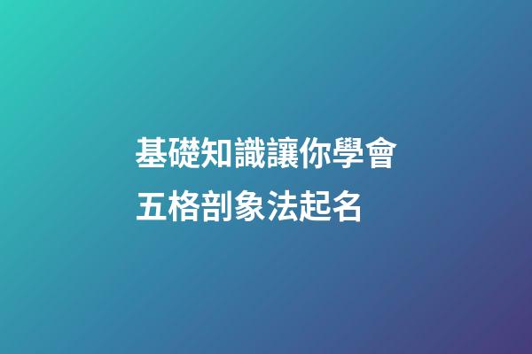 基礎知識讓你學會五格剖象法起名