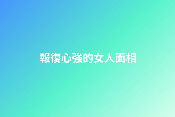 報復心強的女人面相