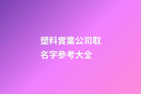 塑料實業公司取名字參考大全-第1張-公司起名-玄機派