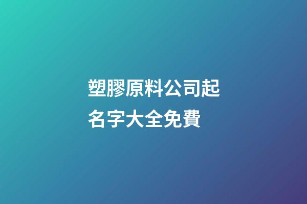 塑膠原料公司起名字大全免費-第1張-公司起名-玄機派