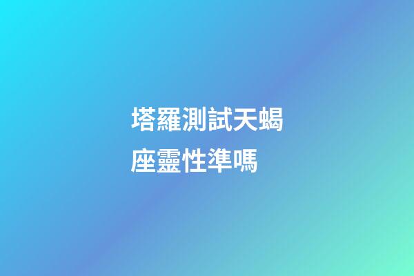 塔羅測試天蝎座靈性準嗎-第1張-星座運勢-玄機派