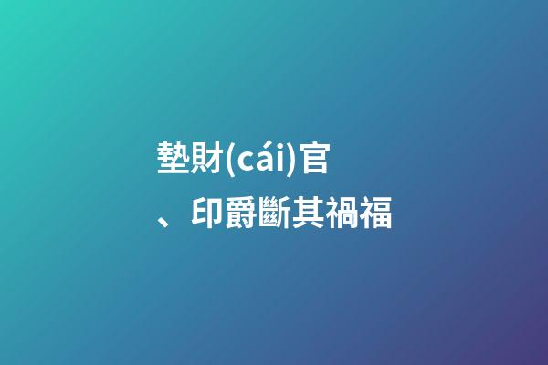 墊財(cái)官、印爵斷其禍福