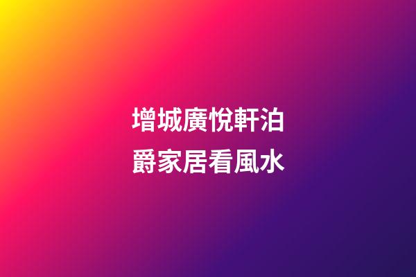 增城廣悅軒泊爵家居看風水