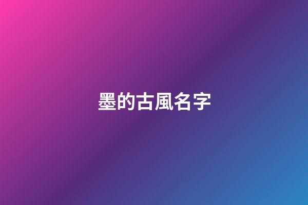 墨的古風名字(墨的古風唯美名字)-第1張-寶寶起名-玄機派