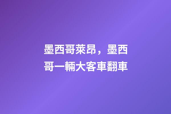 墨西哥萊昂，墨西哥一輛大客車翻車-第1張-觀點-玄機派