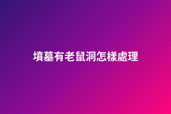 墳墓有老鼠洞怎樣處理