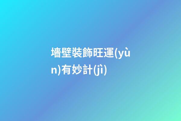 墻壁裝飾旺運(yùn)有妙計(jì)