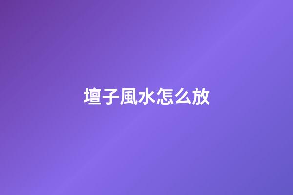 壇子風水怎么放