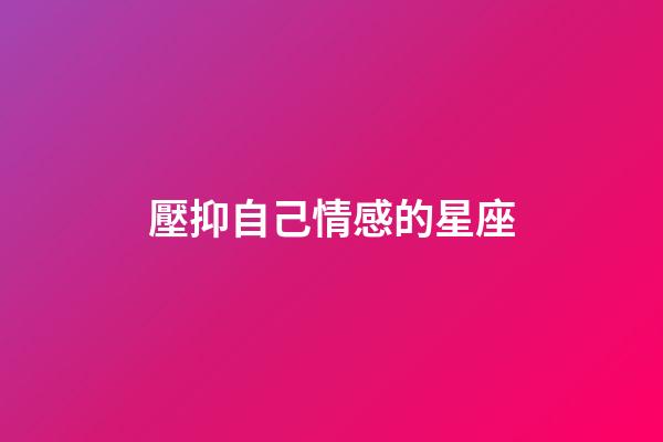 壓抑自己情感的星座-第1張-星座運勢-玄機派