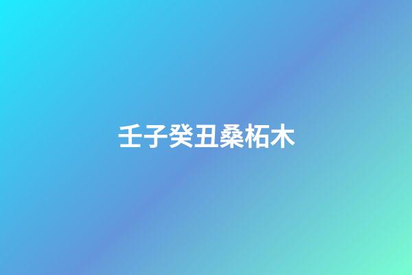 壬子癸丑桑柘木