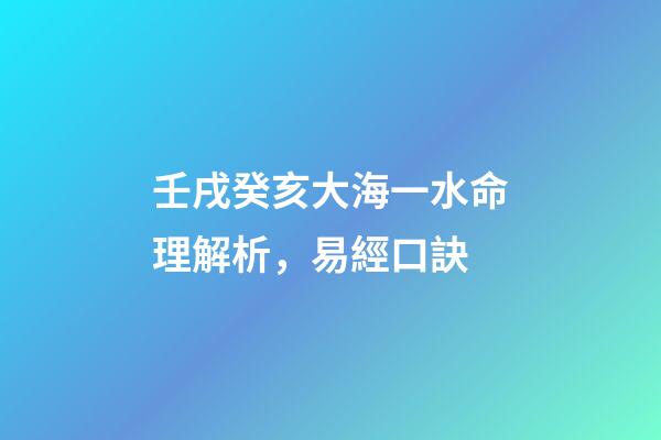 壬戌癸亥大海一水命理解析，易經口訣(二)-第1張-觀點-玄機派