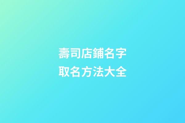 壽司店鋪名字取名方法大全