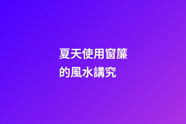 夏天使用窗簾的風水講究