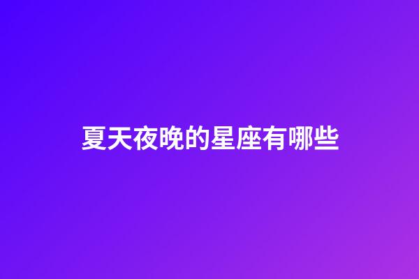夏天夜晚的星座有哪些-第1張-星座運(yùn)勢-玄機(jī)派