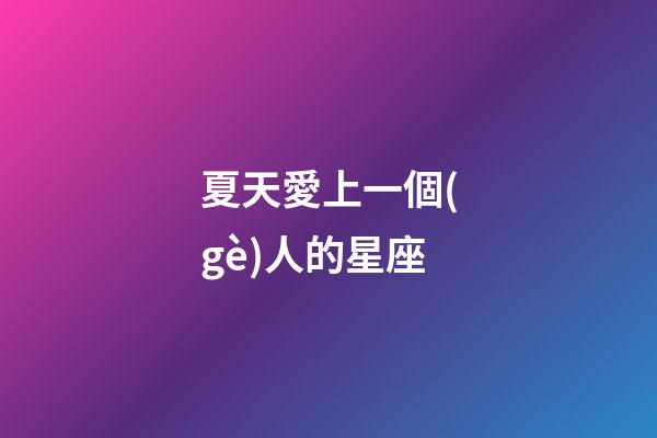夏天愛上一個(gè)人的星座-第1張-星座運(yùn)勢(shì)-玄機(jī)派