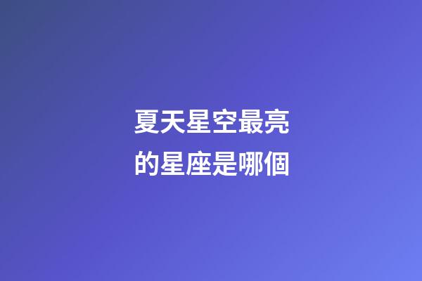 夏天星空最亮的星座是哪個-第1張-星座運勢-玄機派