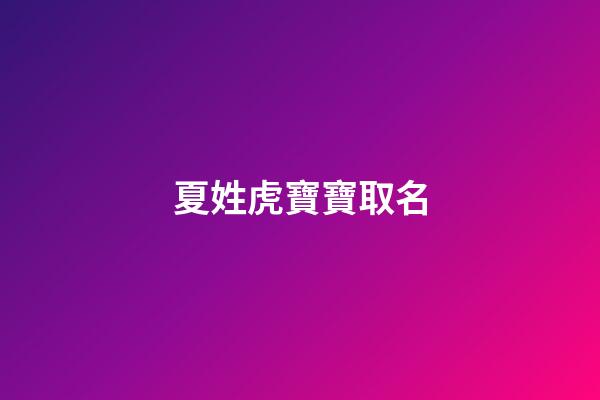 夏姓虎寶寶取名(夏姓虎寶寶取名男)-第1張-男孩起名-玄機派