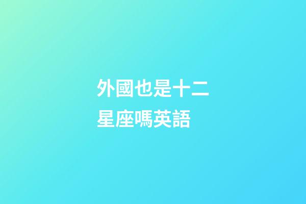 外國也是十二星座嗎英語