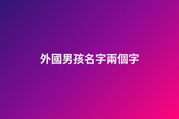 外國男孩名字兩個字(外國男孩子名字)-第1張-男孩起名-玄機派