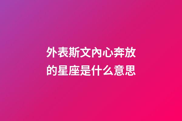 外表斯文內心奔放的星座是什么意思-第1張-星座運勢-玄機派