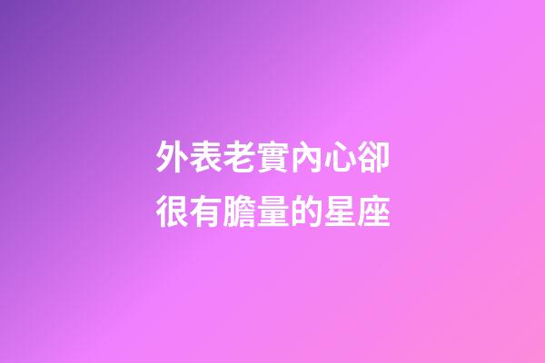 外表老實內心卻很有膽量的星座-第1張-星座運勢-玄機派