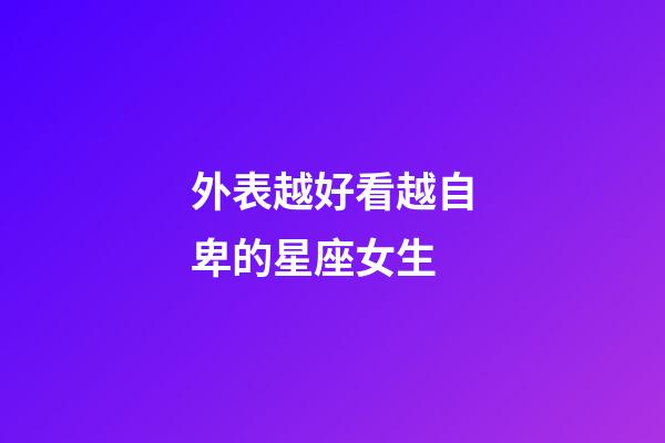 外表越好看越自卑的星座女生-第1張-星座運勢-玄機派