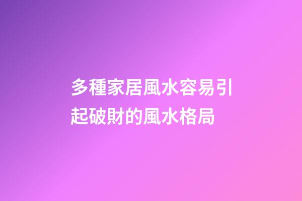 多種家居風水容易引起破財的風水格局