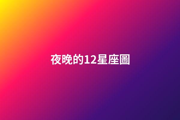 夜晚的12星座圖-第1張-星座運勢-玄機(jī)派