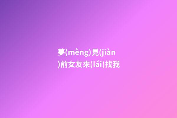 夢(mèng)見(jiàn)前女友來(lái)找我