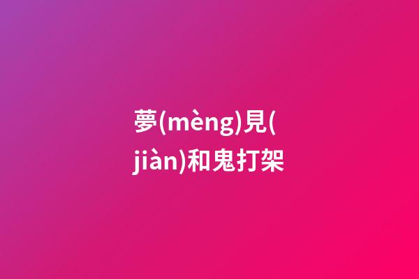 夢(mèng)見(jiàn)和鬼打架
