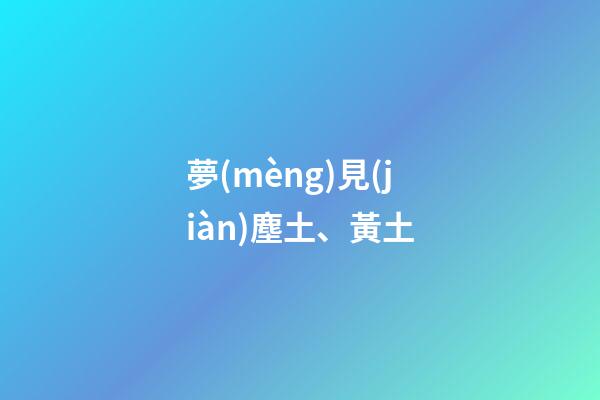 夢(mèng)見(jiàn)塵土、黃土