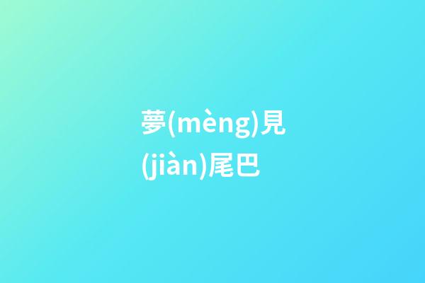 夢(mèng)見(jiàn)尾巴