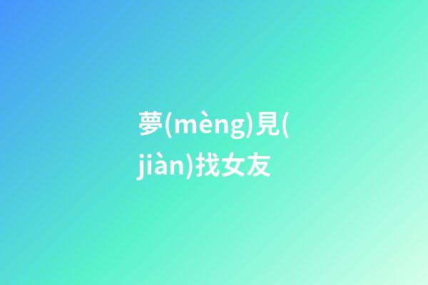 夢(mèng)見(jiàn)找女友
