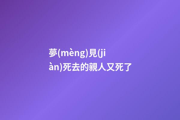 夢(mèng)見(jiàn)死去的親人又死了