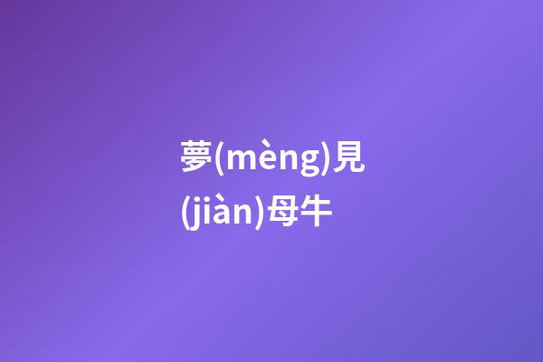 夢(mèng)見(jiàn)母牛