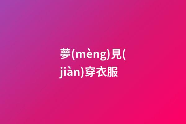 夢(mèng)見(jiàn)穿衣服