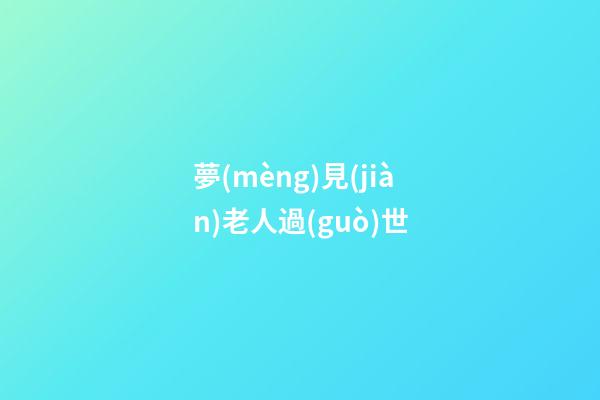 夢(mèng)見(jiàn)老人過(guò)世