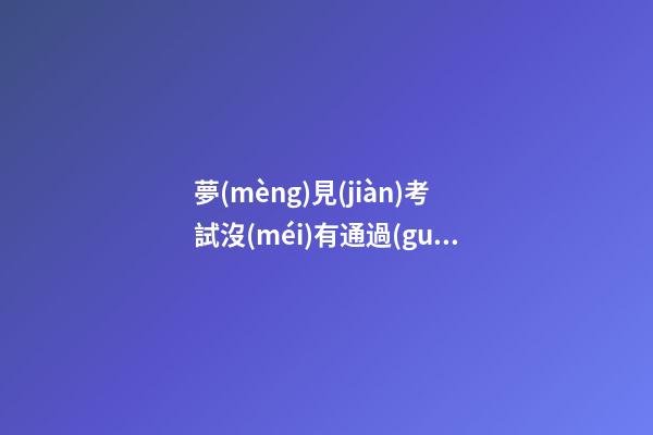 夢(mèng)見(jiàn)考試沒(méi)有通過(guò)預(yù)示什么