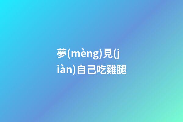 夢(mèng)見(jiàn)自己吃雞腿