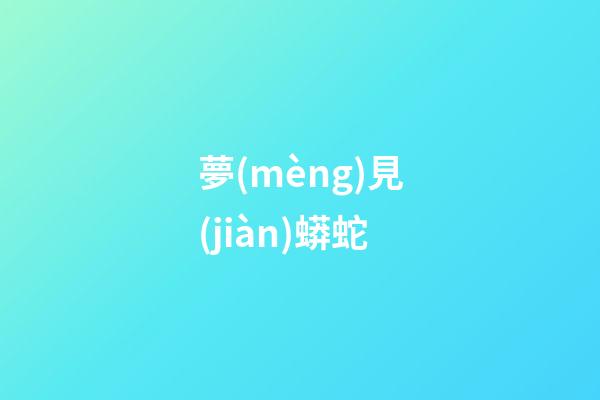 夢(mèng)見(jiàn)蟒蛇