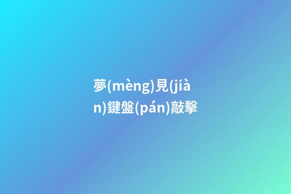 夢(mèng)見(jiàn)鍵盤(pán)敲擊