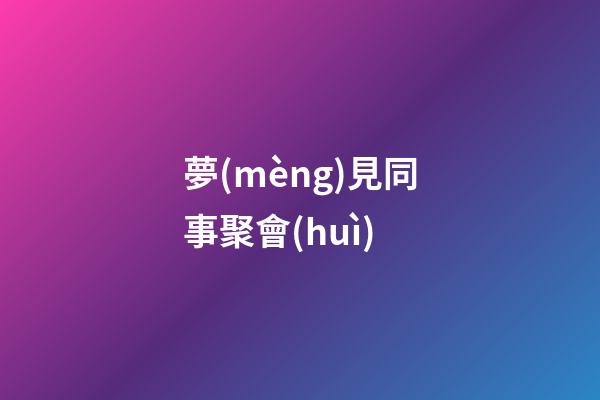 夢(mèng)見同事聚會(huì)