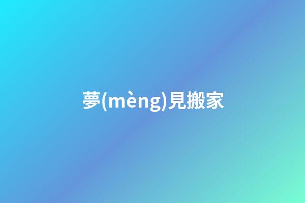 夢(mèng)見搬家