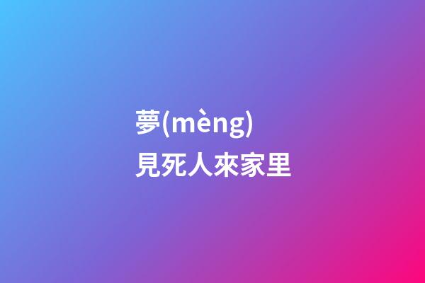 夢(mèng)見死人來家里