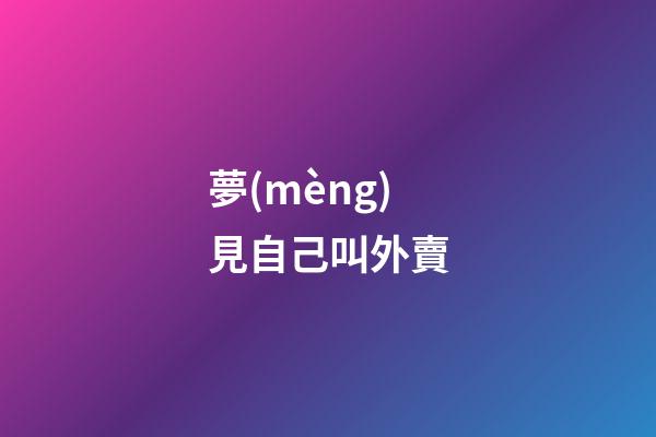 夢(mèng)見自己叫外賣
