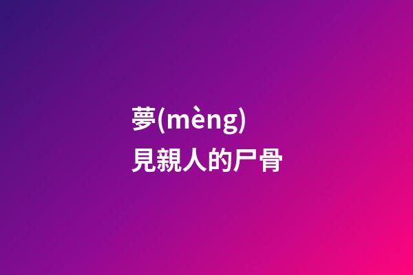 夢(mèng)見親人的尸骨