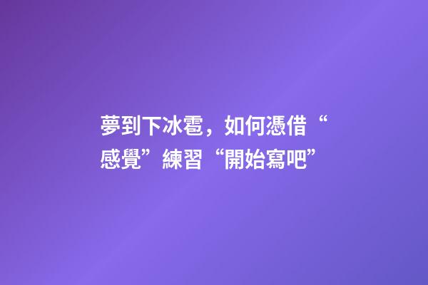 夢到下冰雹，如何憑借“感覺”練習“開始寫吧”-第1張-觀點-玄機派